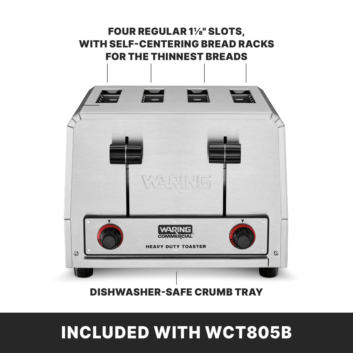 Front view of a stainless steel Waring commercial toaster with four regular slots, two black knobs with red dials, labeled “heavy-duty toaster.” Text highlights self-centering racks, dishwasher-safe crumb tray, and 4 slice toaster model WCT805B.