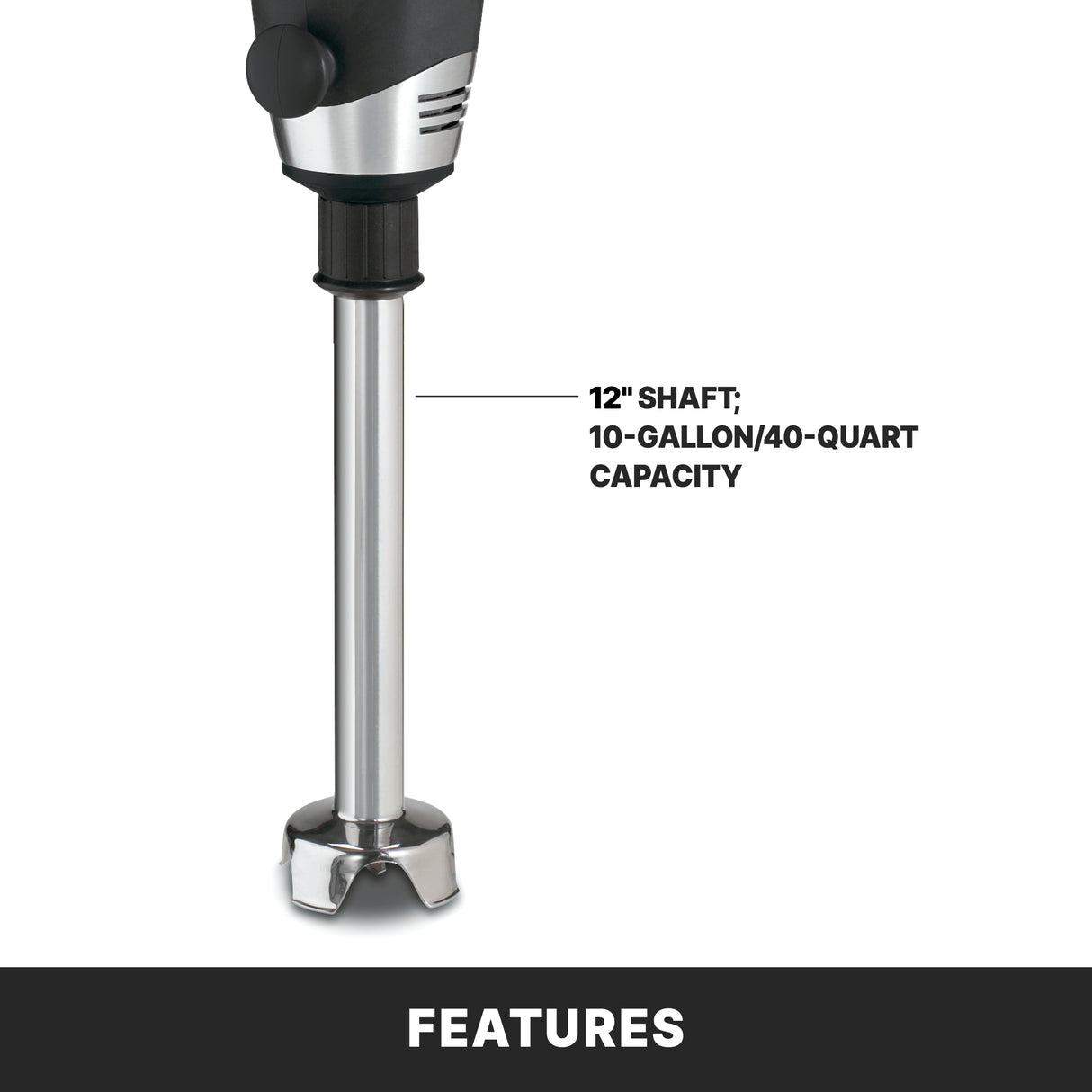 A close-up of a heavy duty immersion blender’s lower half, showing a 12-inch stainless steel shaft with a metal blade guard. A label reads 12 SHAFT; 40 qt capacity. A black bar below displays “FEATURES” in white text.