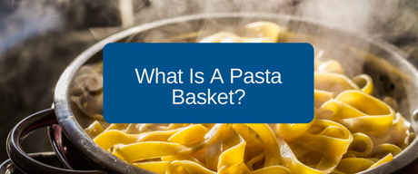 What is a Pasta Basket?