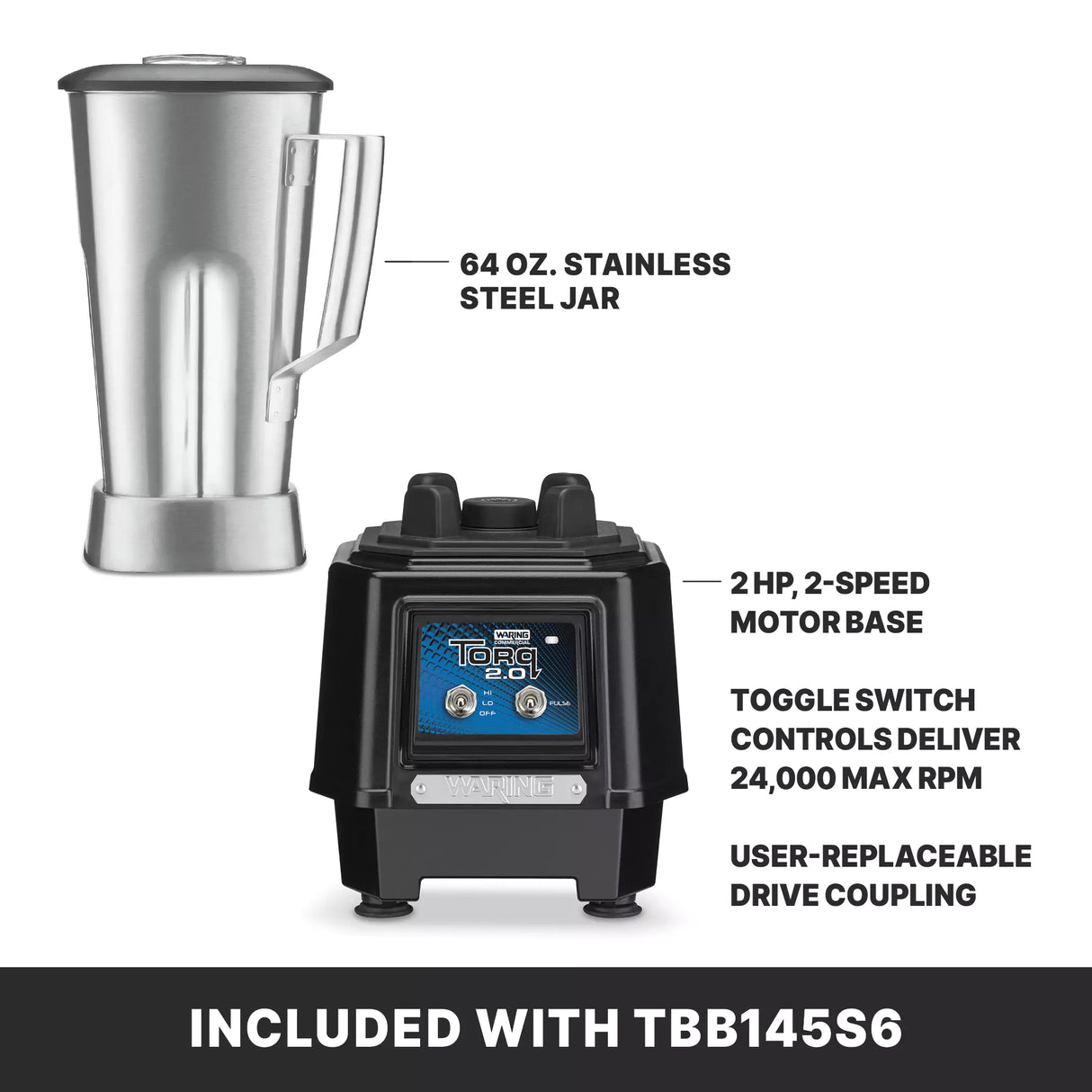 A metal 64 oz. stainless steel container and a black blender motor base are shown. Text highlights TORQ 2.0 Series Blender features: 2 HP, 2-speed motor, toggle switch, user-replaceable drive coupling. Caption reads: “Included with TBB145S6.”.