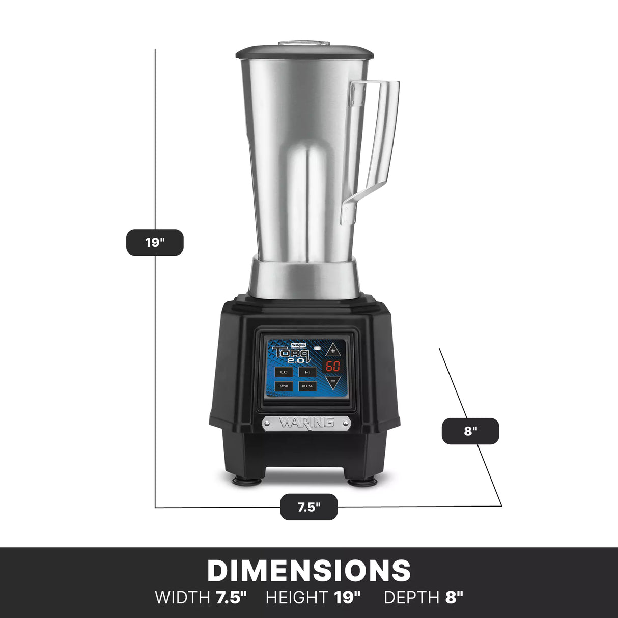 A TORQ 2.0 Series Blender with a stainless steel container sits on a black base featuring a digital control panel. The blender’s dimensions—19 tall, 7.5 wide, and 8 deep—are highlighted in a black box at the bottom.