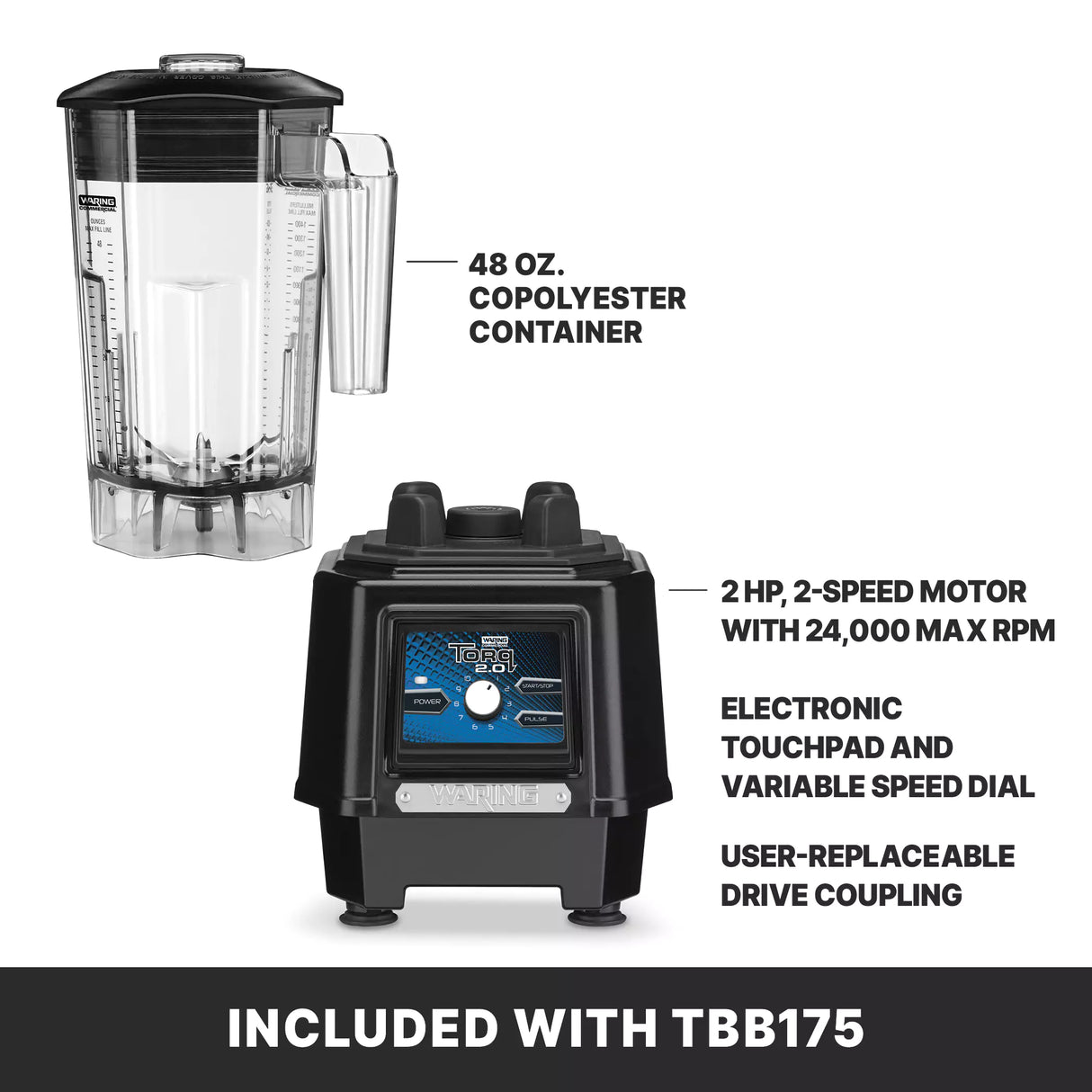 Image shows a clear 48 oz. copolyester container with handle and a separate black base from the TORQ 2.0 Series Blender, featuring an electronic touchpad, variable speed dial, 2 HP motor up to 24,000 RPM, and user-replaceable drive coupling. Included with TBB175.
