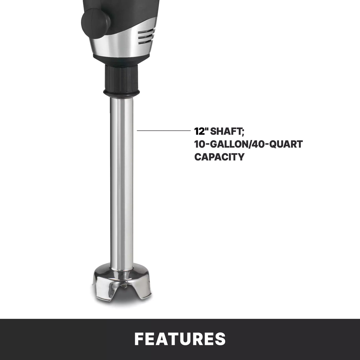 A heavy duty stainless steel immersion blender shaft is shown vertically with text indicating 12" Shaft; 10-Gallon/40-Quart Capacity. The bottom features a black bar labeled Features. The immersion blender's handle appears partially at the top.