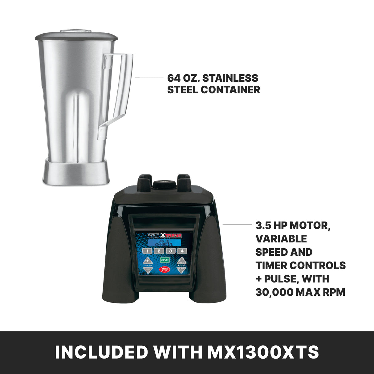 Top: A 64 oz. heavy duty stainless steel container with handle. Bottom: A high-power blender base with control panel, 3.5 HP motor, variable speed, timer controls, pulse, and 30,000 max RPM. Text: “INCLUDED WITH MX1300XTS.”.
