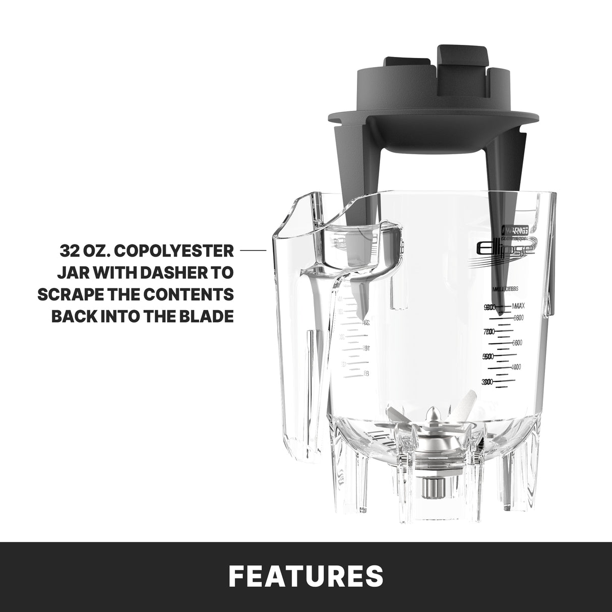 A clear 32 oz. copolyester jar with black lid and built-in dasher, designed for the Xtreme Ellipse Blender. The dasher scrapes contents back to the blade, with measurement markings visible. Text highlights features above a black bar labeled Features.