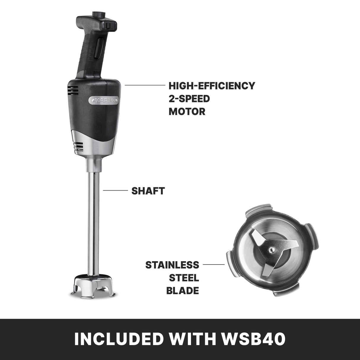 A medium duty immersion blender with a black handle and silver shaft is shown. Labels highlight its high-efficiency 2-speed motor, shaft, and stainless steel blade. A close-up of the blade appears beside it. Text below reads, INCLUDED WITH WSB40.