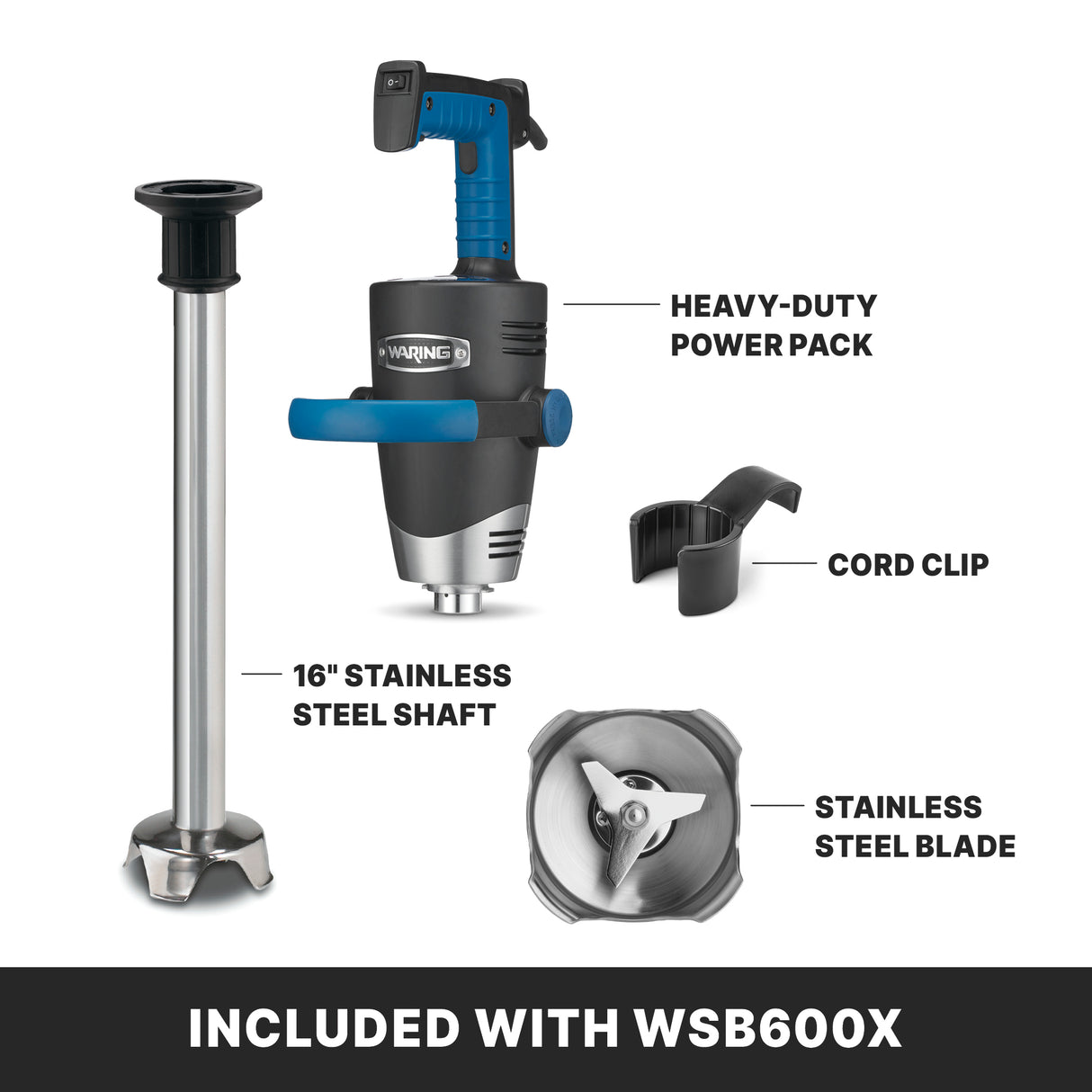 Image showing parts of a heavy-duty immersion blender: a blue-handled power pack, 16” stainless steel shaft, stainless steel blade, and cord clip. Text reads “Included with WSB600X” in a black bar at the bottom.