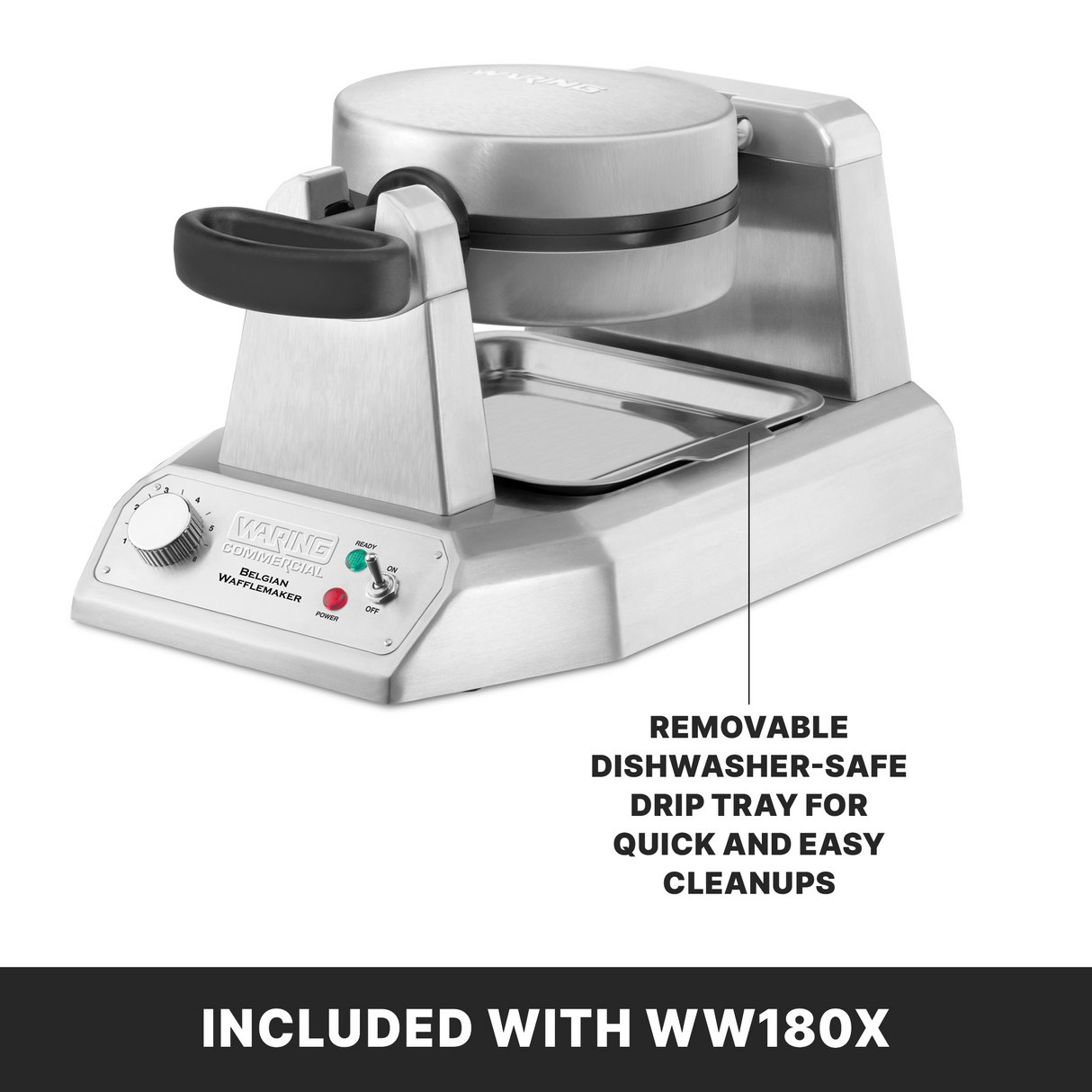 A stainless steel commercial waffle maker with a removable black drip tray is shown. The control panel features a knob and indicator lights. Text points to the dishwasher-safe tray. A black banner reads “INCLUDED WITH WW180X.”.