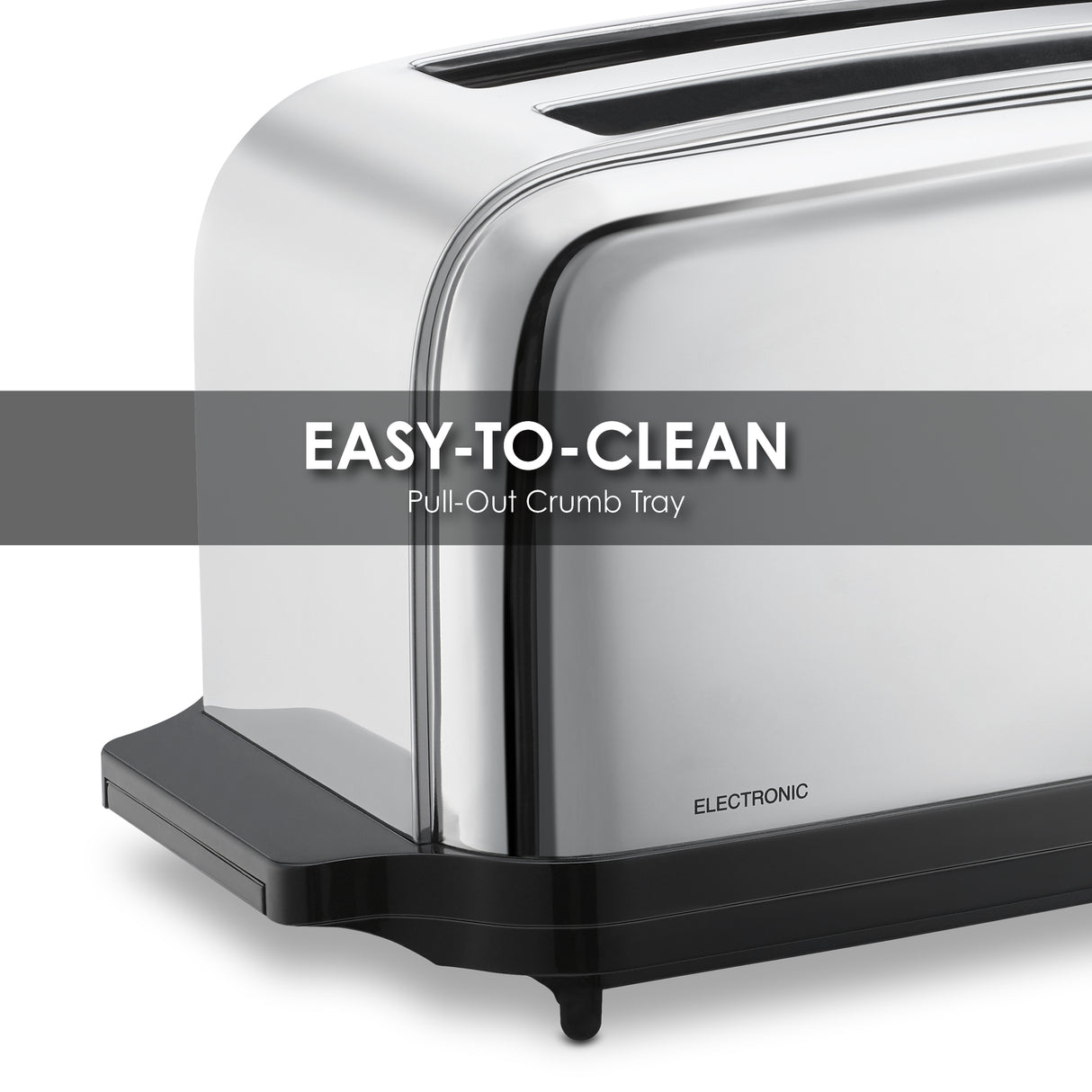 A shiny, stainless steel 4 slice toaster with extra long slots is shown on a white background. Text overlay reads “EASY-TO-CLEAN Pull-Out Crumb Tray.” The toaster has a black plastic base and the word ELECTRONIC near the bottom edge.
